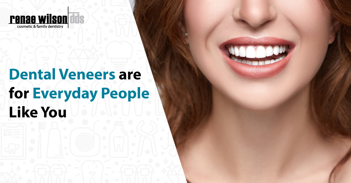 Dental Veneers Are For Everyday People Like You